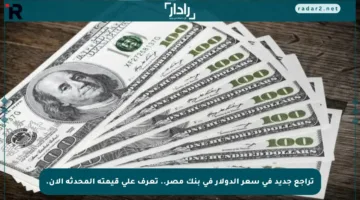 تراجع جديد في سعر الدولار في بنك مصر.. تعرف على قيمته المحدثة الآن.